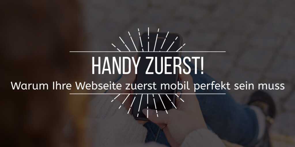 Bild mit dem vorgelagerten Text "Handy zuerst! Warum Ihre Webseite heute zuerst mobil perfekt sein muss" - im Hintergrund sehen wir einer Frau über die Schulter die in ihr Handy schaut