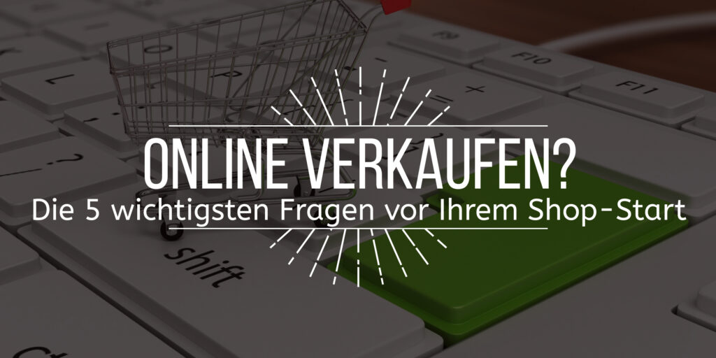 Bild mit dem vorgelagerten Text "Online verkaufen Die 5 wichtigsten Fragen bevor Sie mit Ihrem Shop starten" - Im Hintergrund eine Tastatur mit einer grünen Return-Taste und einem Spielzeug-Einkaufswagen