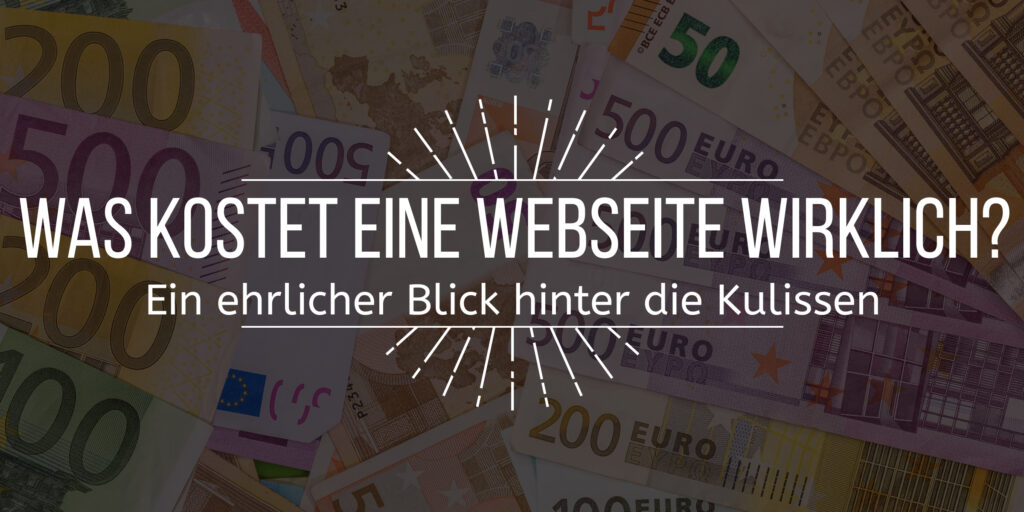Bild mit dem vorgelagerten Text "Was kostet eine Webseite wirklich Ein ehrlicher Blick hinter die Kulissen" - im Hintergrund mehrere Euro-Scheine verschiedener Wertigkeiten