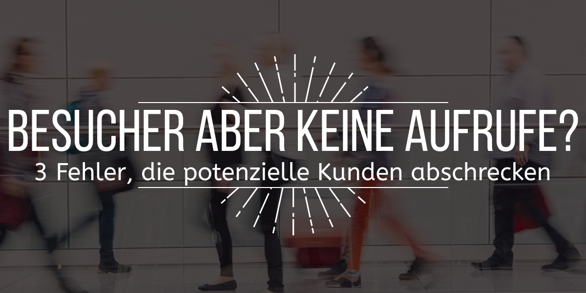 Besucher, aber keine Anrufe? 3 Fehler, die potenzielle Kunden abschrecken