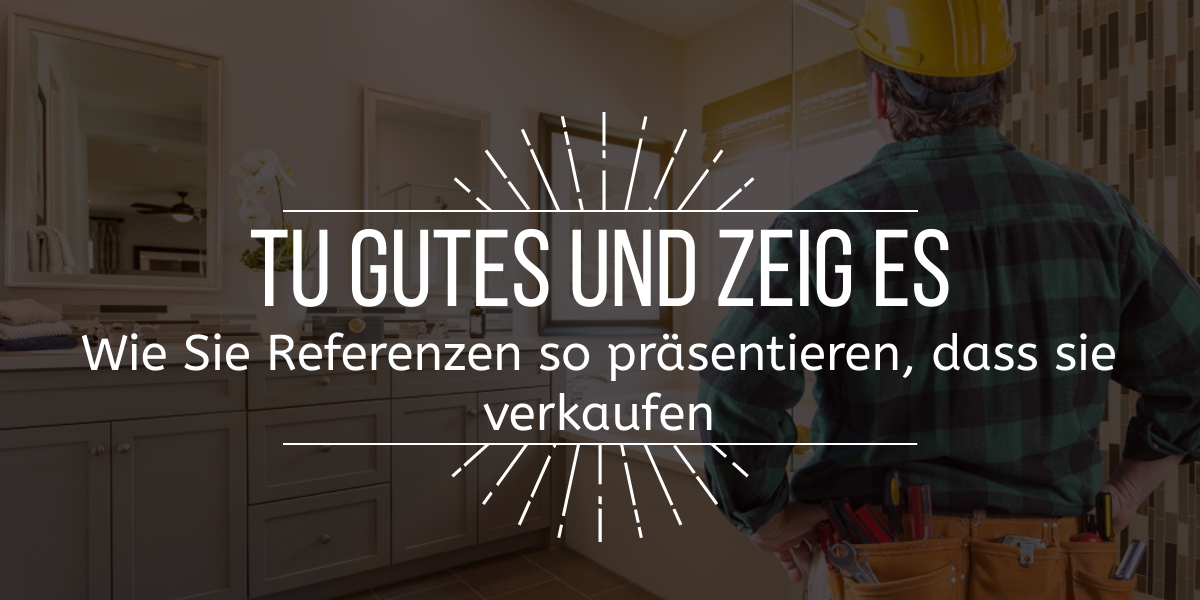 Tu Gutes und zeig es: Wie Sie Referenzen so präsentieren, dass sie verkaufen